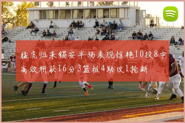 猛虎归来锡安半场表现惊艳10投8中高效斩获16分3篮板4助攻1抢断