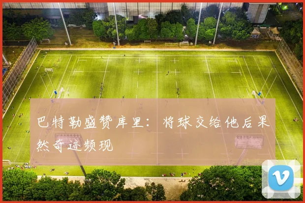 巴特勒盛赞库里：将球交给他后果然奇迹频现