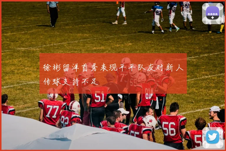 徐彬留洋首秀表现平平队友对新人传球支持不足