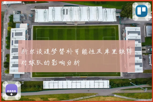 科尔谈追梦替补可能性及库里缺阵对球队的影响分析